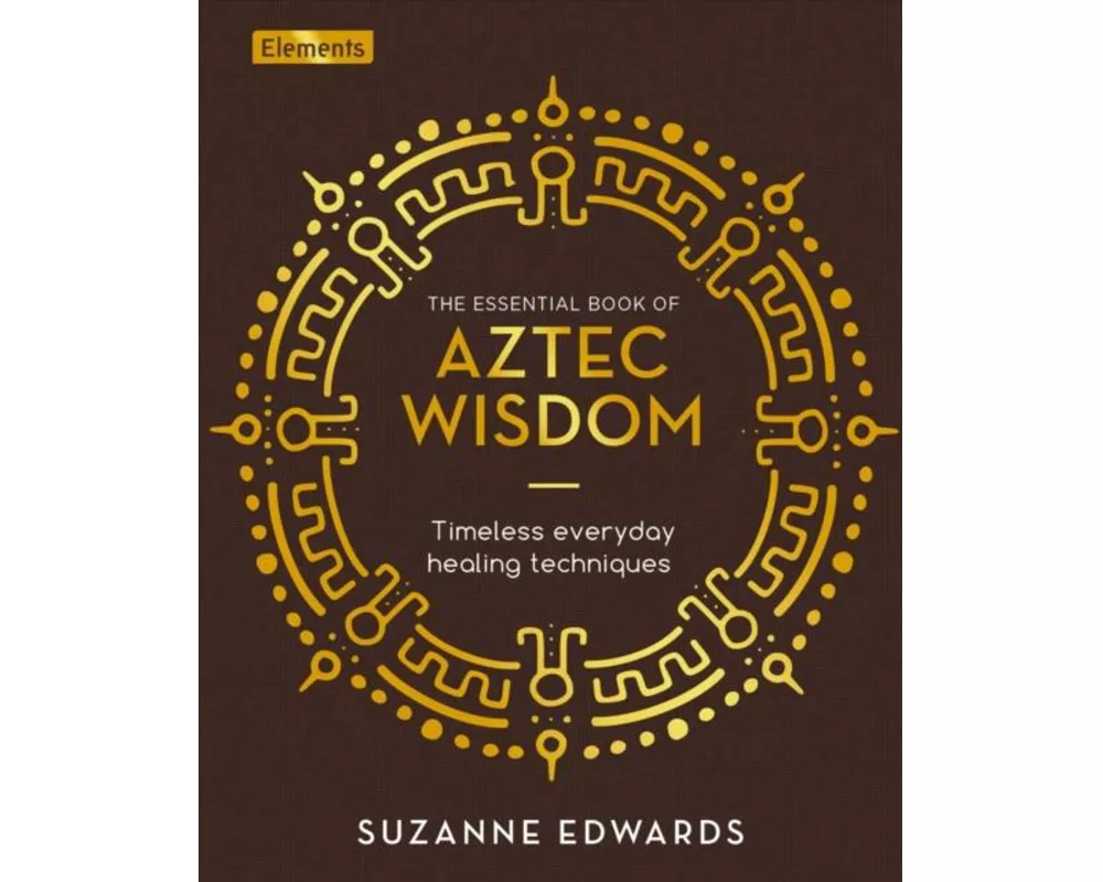 The Essential Book of Aztec Wisdom