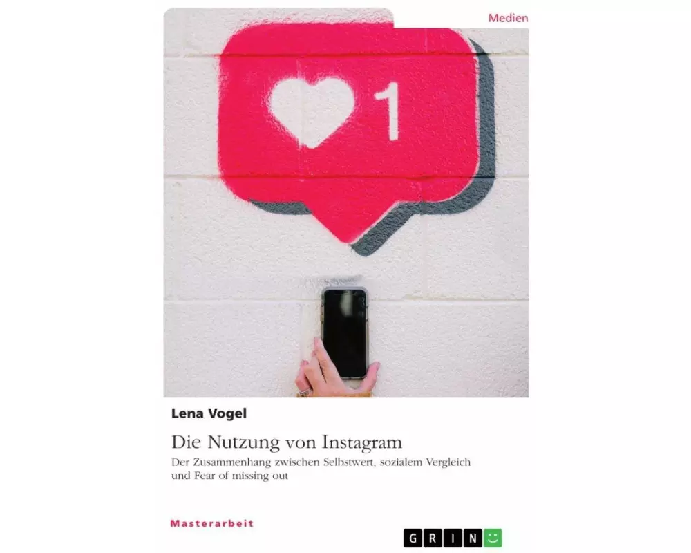 Die Nutzung von Instagram. Der Zusammenhang zwischen Selbstwert, sozialem Vergleich und Fear of missing out