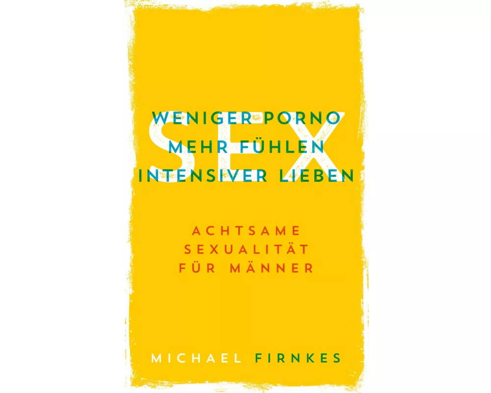 Sex: Weniger Porno, mehr fühlen, intensiver lieben
