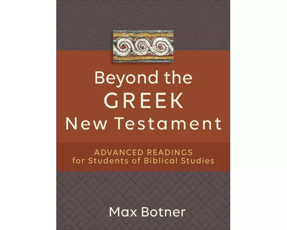 Beyond the Greek New Testament – Advanced Readings for Students of Biblical Studies
