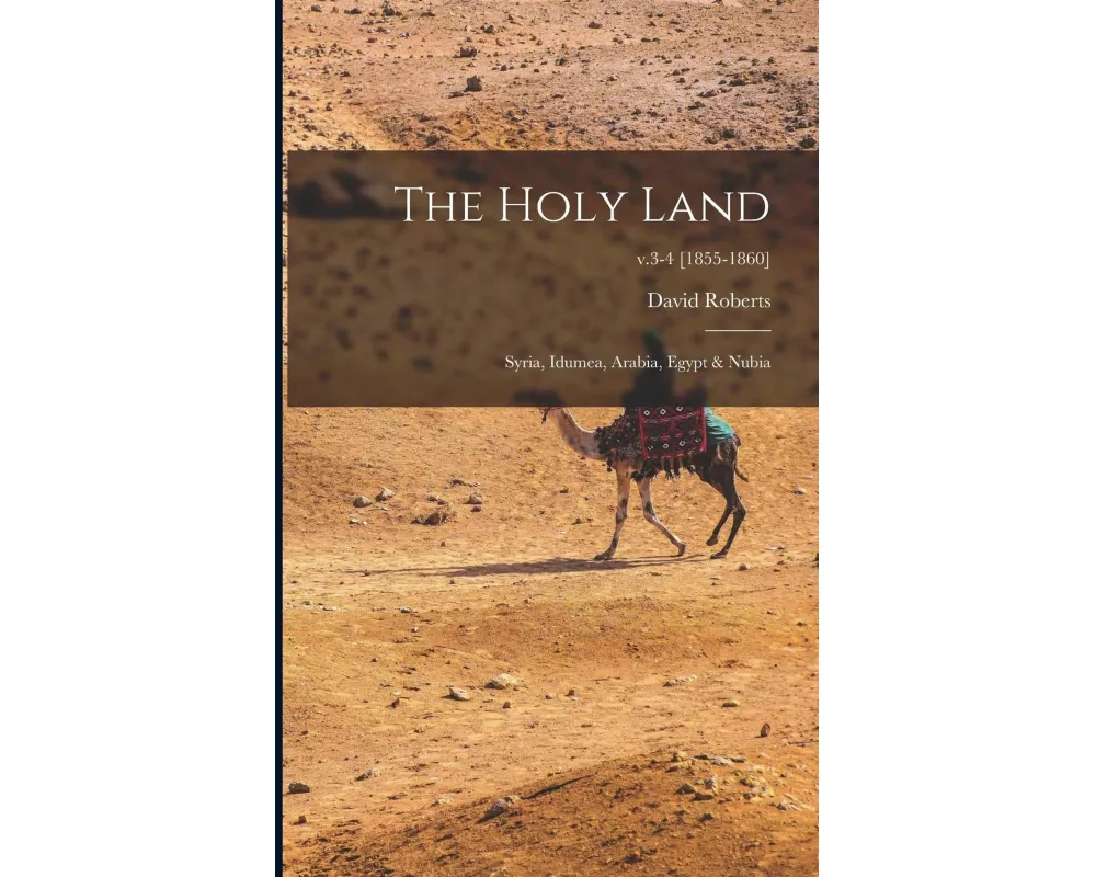 The Holy Land: Syria, Idumea, Arabia, Egypt & Nubia; v.3-4 [1855-1860]