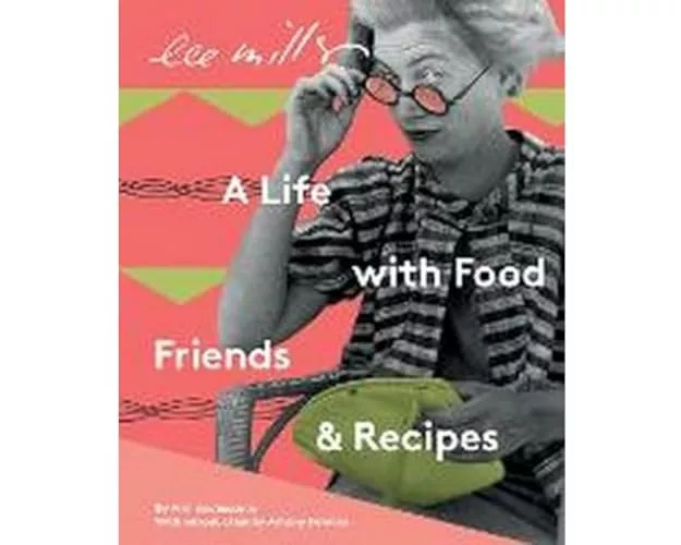 Lee Miller: A Life with Food, Friends & Recipes