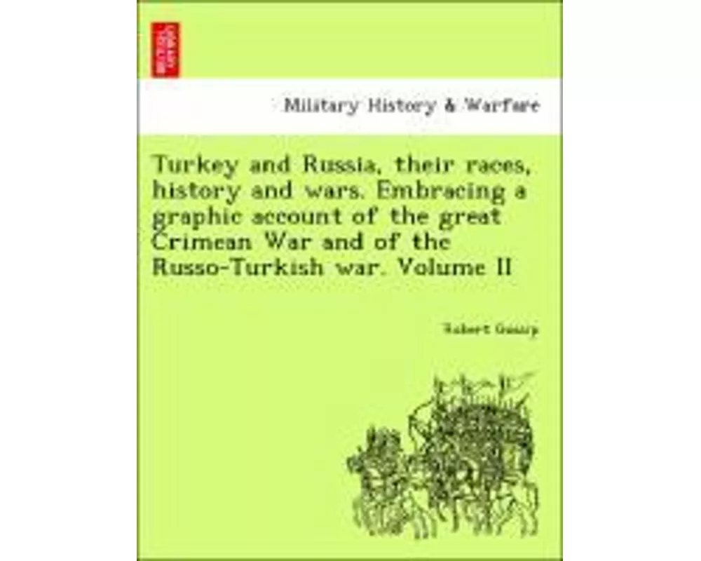 Turkey and Russia, Their Races, History and Wars. Embracing a Graphic Account of the Great Crimean War and of the Russo-Turkish War