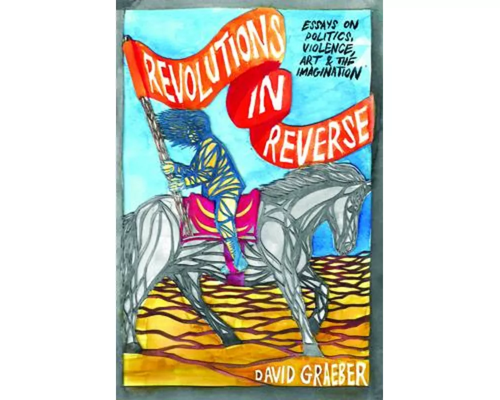Revolutions in Reverse: Essays on Politics, Violence, Art, and Imagination