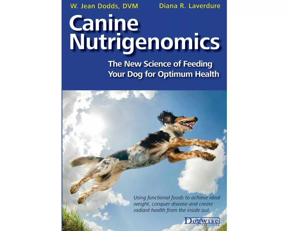 Canine Nutrigenomics - The New Science of Feeding Your Dog for Optimum Health
