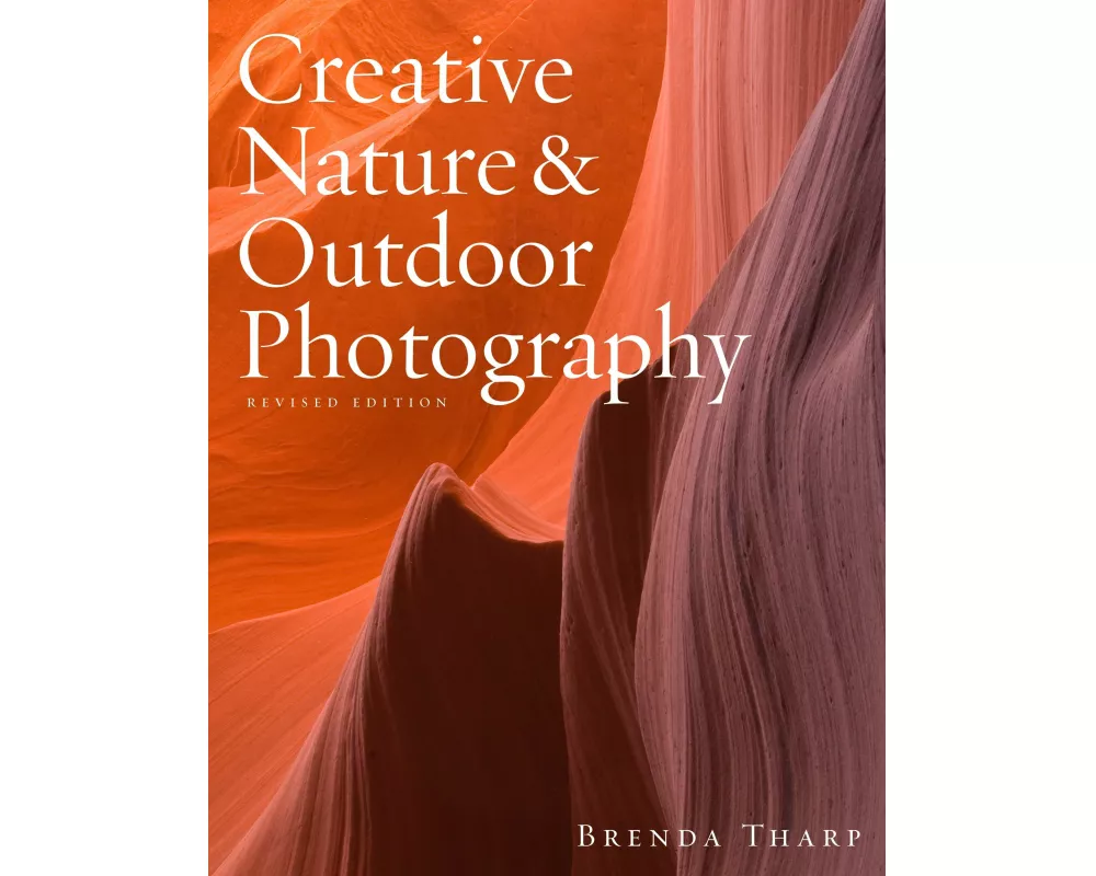 Creative Nature & Outdoor Photography, Revised Edi tion