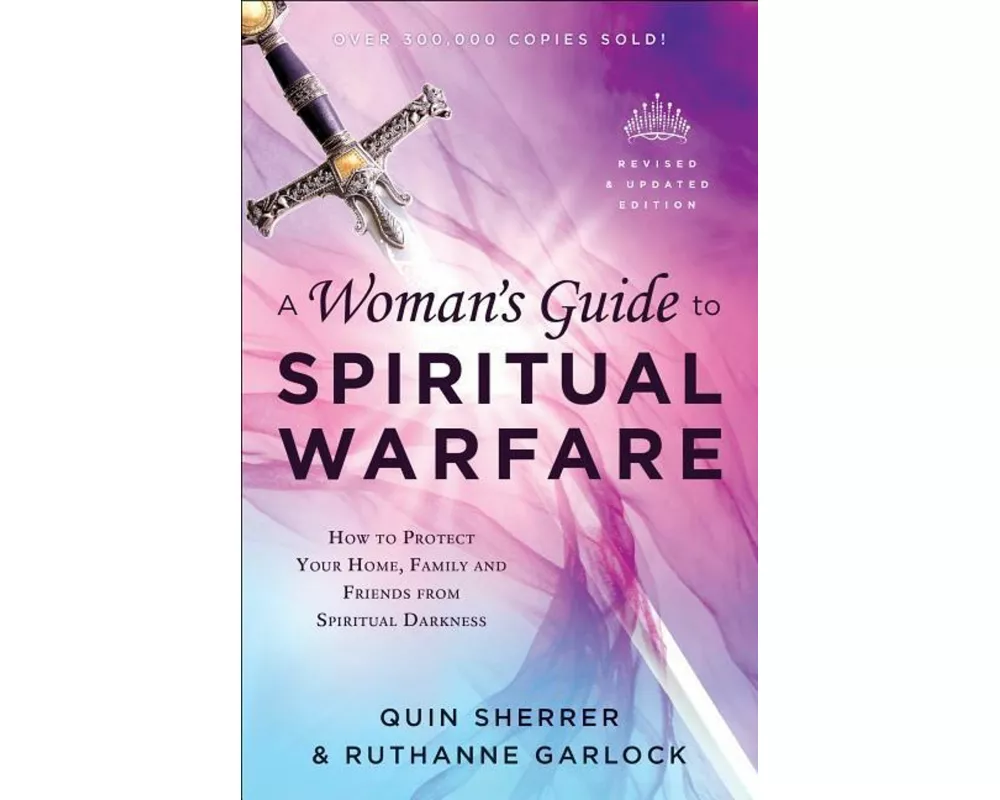 A Woman`s Guide to Spiritual Warfare – How to Protect Your Home, Family and Friends from Spiritual Darkness