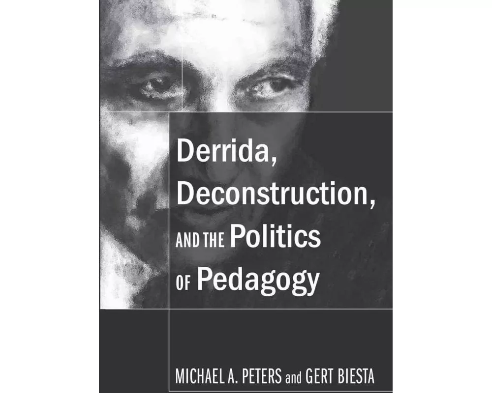Derrida, Deconstruction, and the Politics of Pedagogy