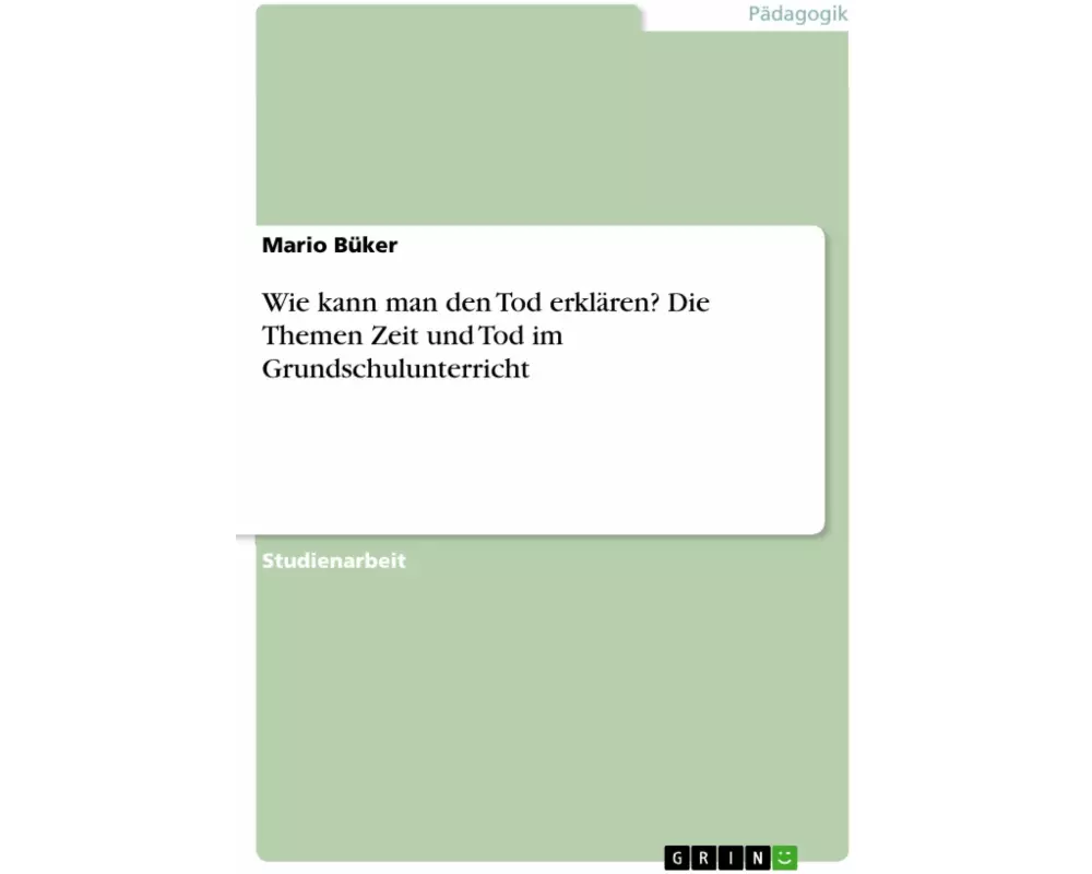 Wie kann man den Tod erklären? Die Themen Zeit und Tod im Grundschulunterricht