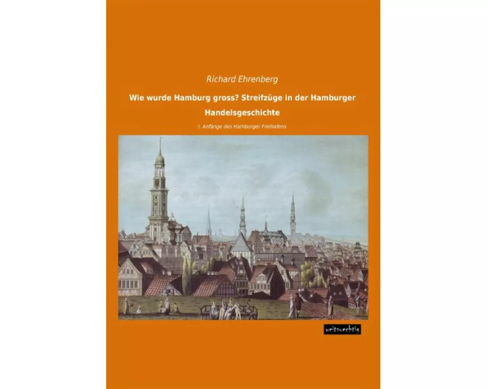 Wie wurde Hamburg gross? Streifzüge in der Hamburger Handelsgeschichte