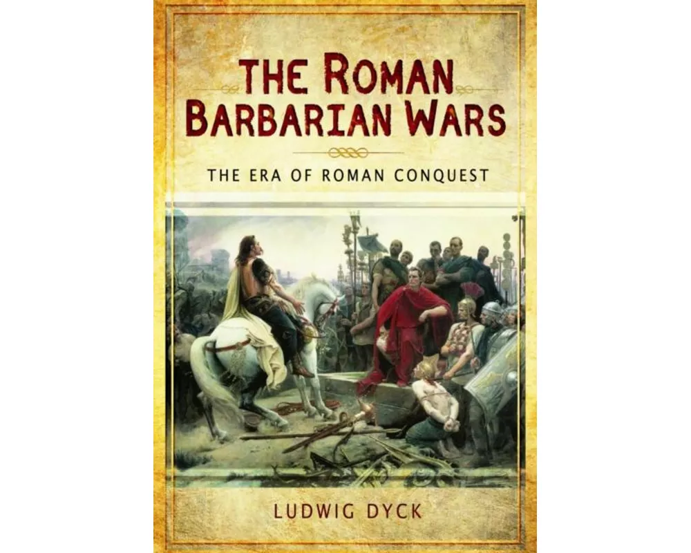 Roman Barbarian Wars: The Era of Roman Conquest