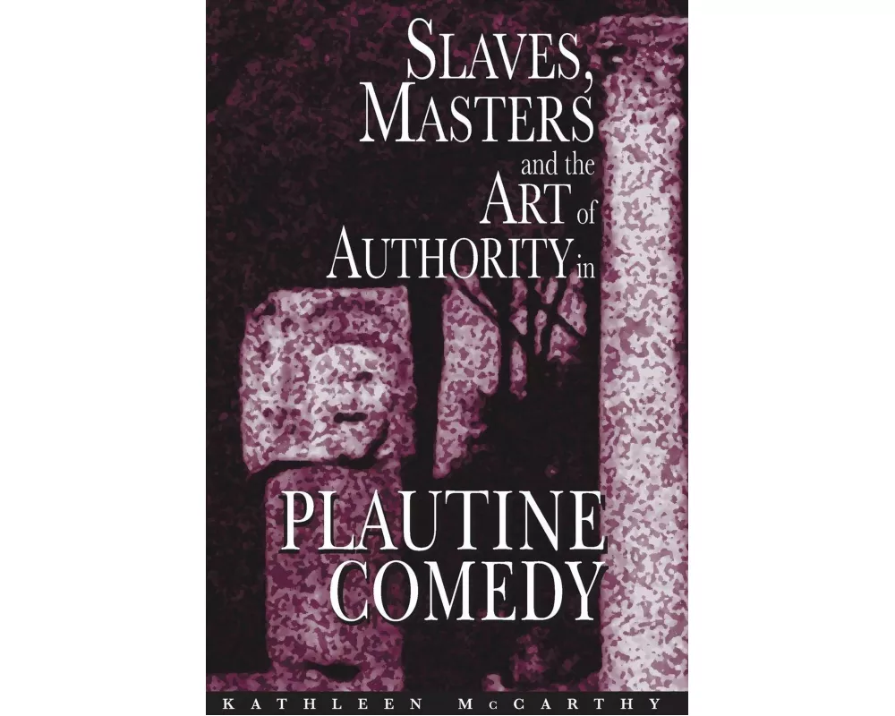 Slaves, Masters, and the Art of Authority in Plautine Comedy