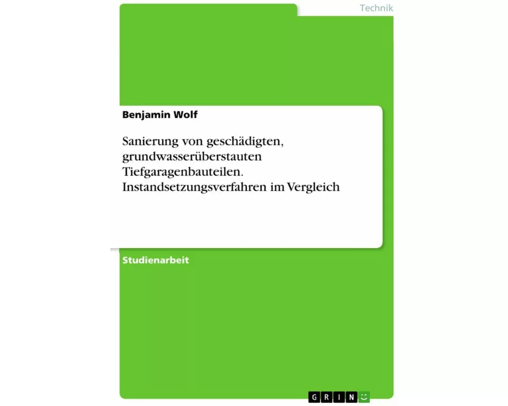 Sanierung von geschädigten, grundwasserüberstauten Tiefgaragenbauteilen. Instandsetzungsverfahren im Vergleich