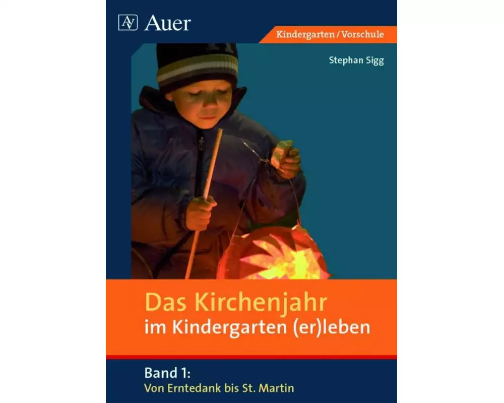 Das Kirchenjahr im Kindergarten (er)leben. Von Erntedank bis St. Martin