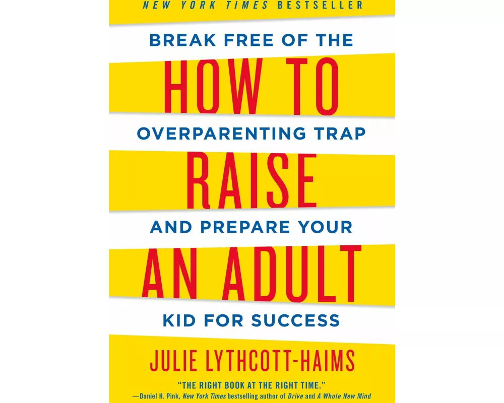 How to Raise an Adult: Break Free of the Overparenting Trap and Prepare Your Kid for Success