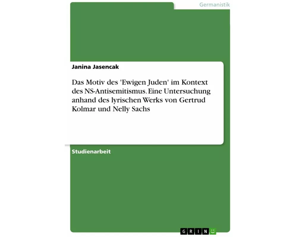 Das Motiv des 'Ewigen Juden' im Kontext des NS-Antisemitismus. Eine Untersuchung anhand des lyrischen Werks von Gertrud Kolmar und Nelly Sachs