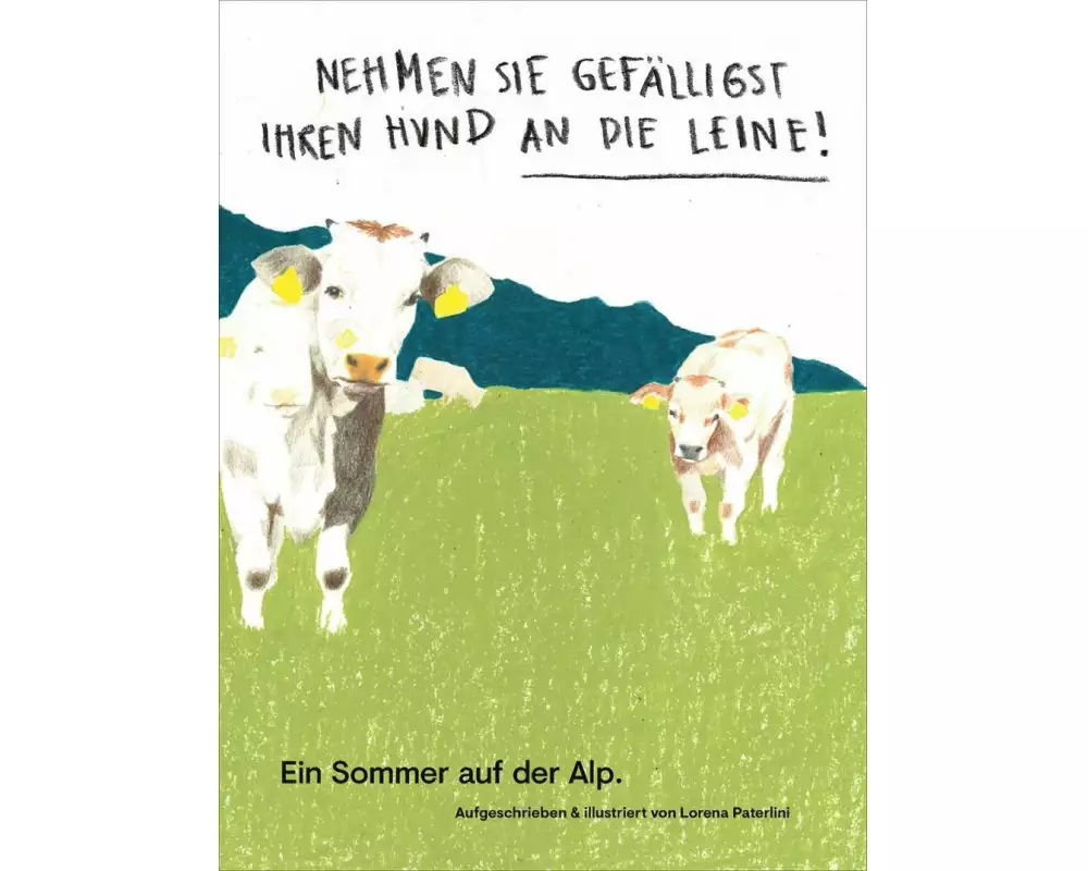 Nehmen Sie gefälligst Ihren Hund an die Leine Ein Sommer auf der Alp
