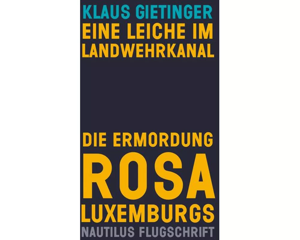 Eine Leiche im Landwehrkanal. Die Ermordung Rosa Luxemburgs