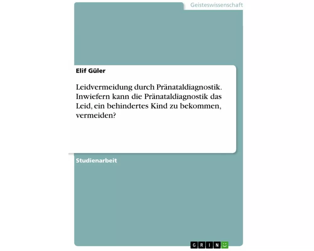 Leidvermeidung durch Pränataldiagnostik. Inwiefern kann die Pränataldiagnostik das Leid, ein behindertes Kind zu bekommen, vermeiden?