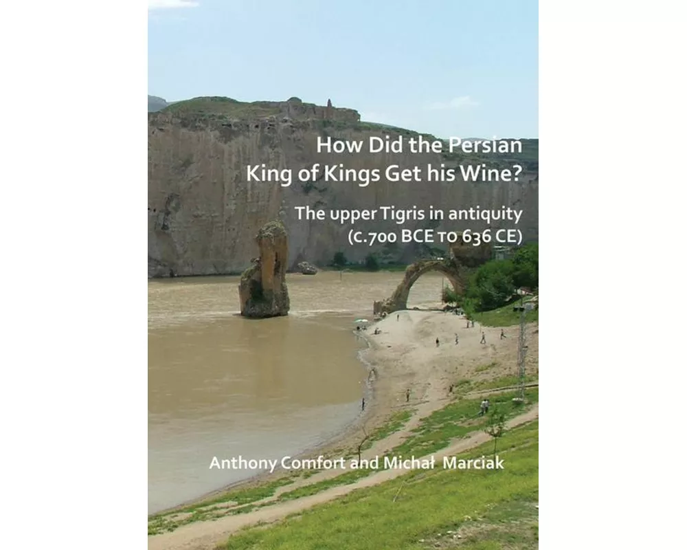 How did the Persian King of Kings Get His Wine? The upper Tigris in antiquity (c.700 BCE to 636 CE)