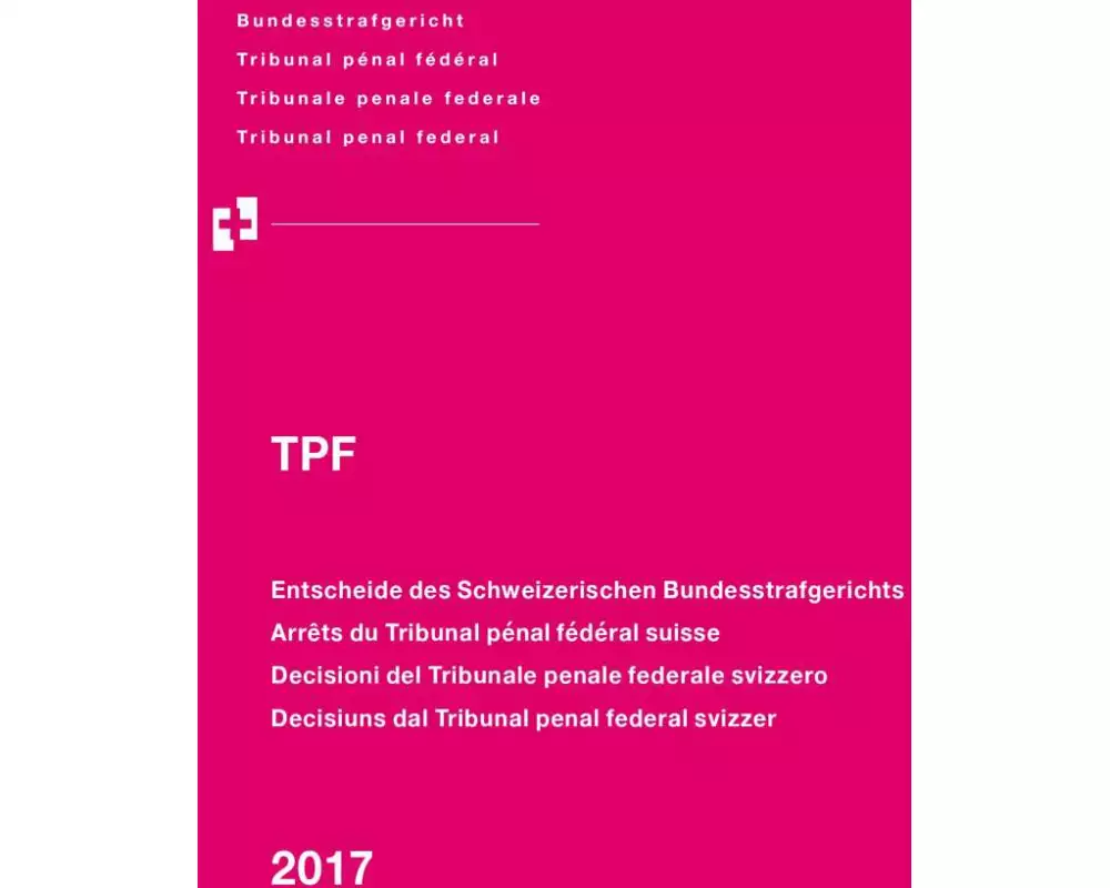 Entscheide des Schweizerischen Bundesstrafgerichts/Arrêts du Tribunal pénal fédéral suisse/Decisioni del Tribunale penale federale svizzero/Decisiuns dal Tribunal penal federal svizzer, 2017