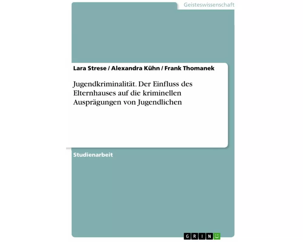 Jugendkriminalität. Der Einfluss des Elternhauses auf die kriminellen Ausprägungen von Jugendlichen