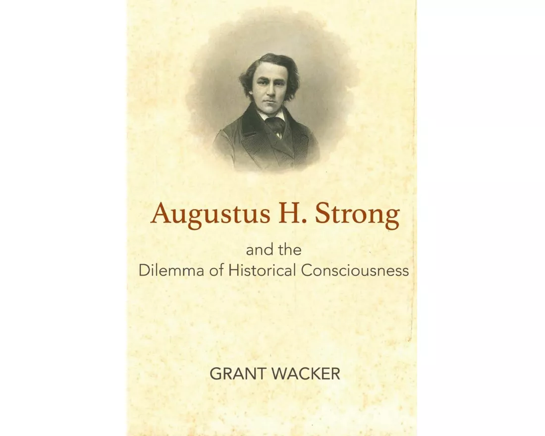 Augustus H. Strong and the Dilemma of Historical Consciousness