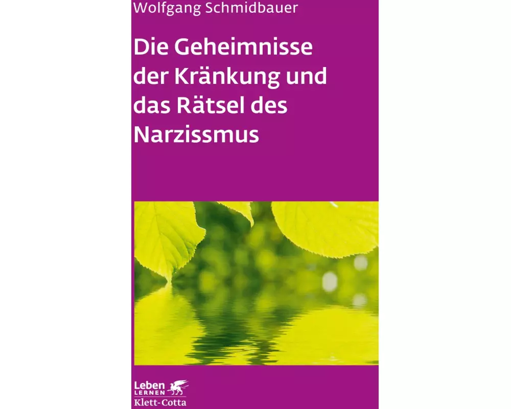 Die Geheimnisse der Kränkung und das Rätsel des Narzissmus (Leben lernen, Bd. 303)