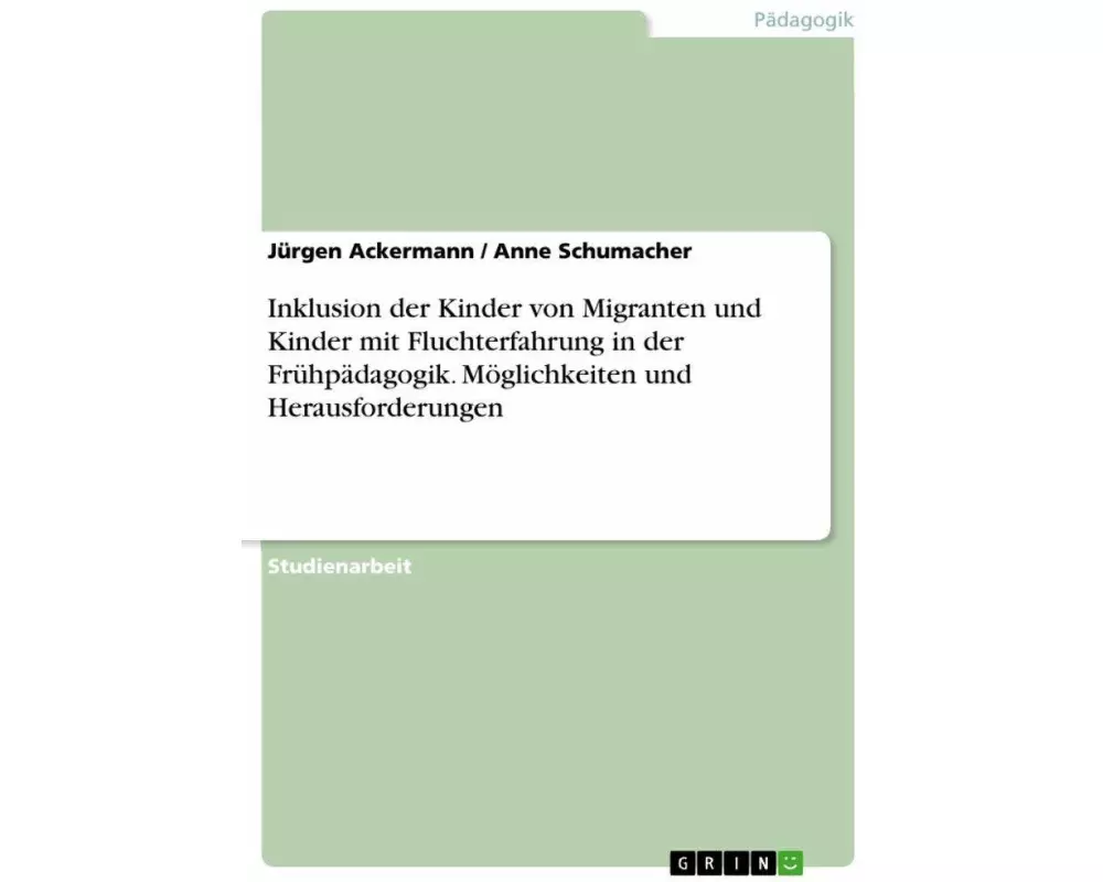 Inklusion der Kinder von Migranten und Kinder mit Fluchterfahrung in der Frühpädagogik. Möglichkeiten und Herausforderungen