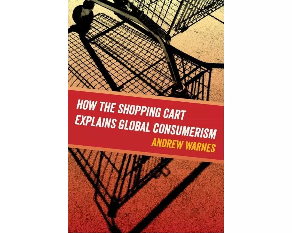 How the Shopping Cart Explains Global Consumerism