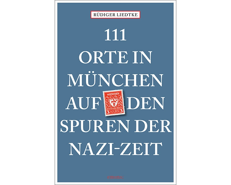 111 Orte in München auf den Spuren der Nazi-Zeit