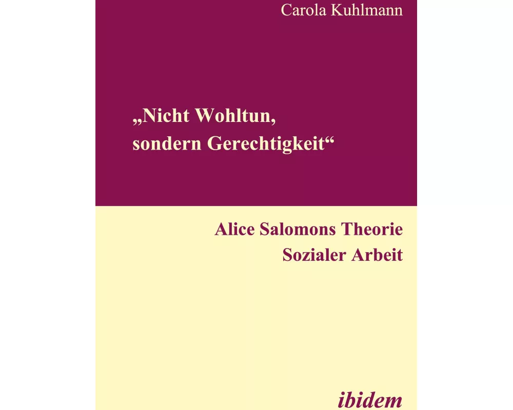 Nicht Wohltun, sondern Gerechtigkeit. Alice Salomons Theorie Sozialer Arbeit