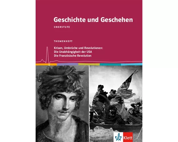 Geschichte und Geschehen Oberstufe. Krisen, Umbrüche und Revolutionen: Die Unabhängigkeit der USA / Die Französische Revolution. Themenheft Klasse 11/