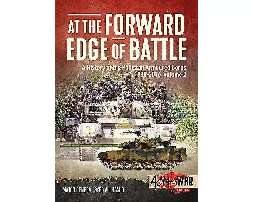 At the Forward Edge of Battle - A History of the Pakistan Armoured Corps 1938-2016