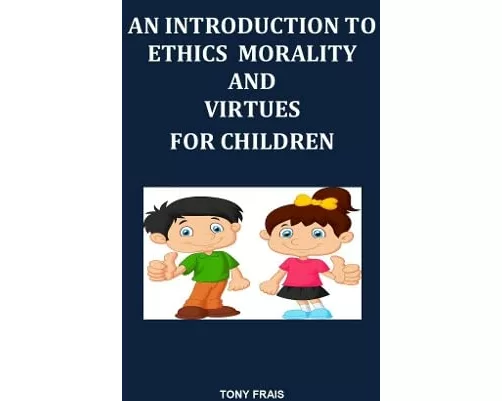An Introduction To Ethics Morality And Virtues For Children