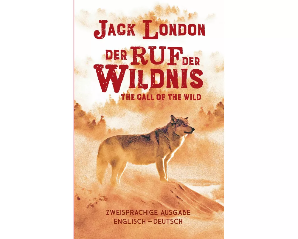 Ruf der Wildnis. Jack London. Zweisprachig Englisch-Deutsch / Call of the Wild