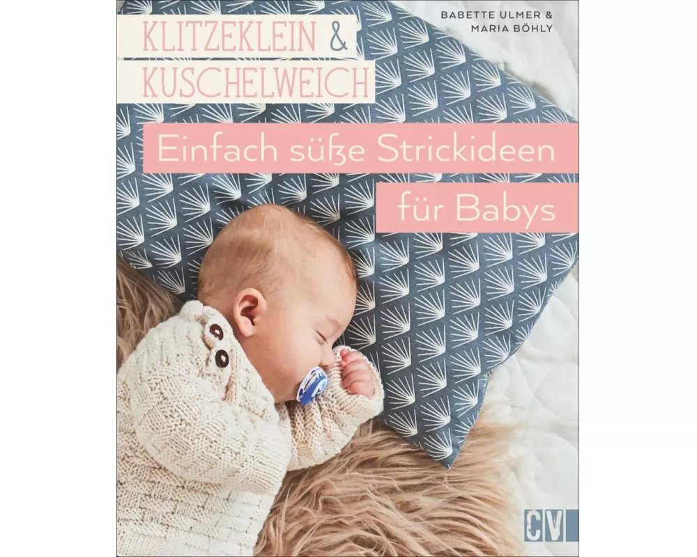 Klitzeklein & kuschelweich – Einfach süße Strickideen für Babys