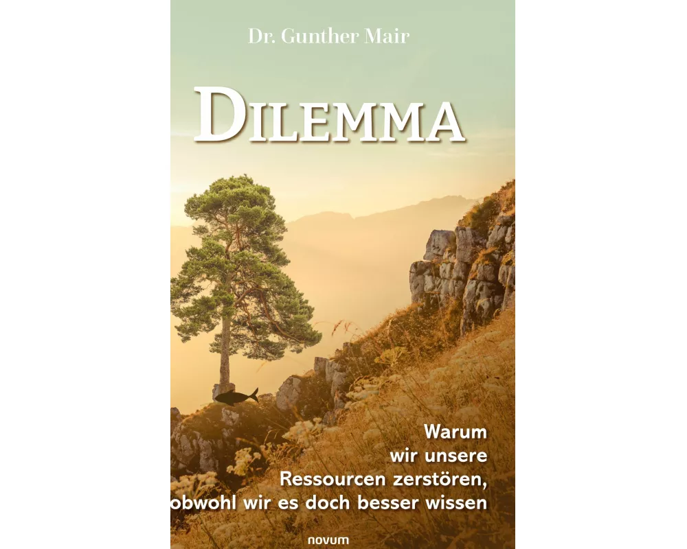Dilemma - Warum wir unsere Ressourcen zerstören, obwohl wir es doch besser wissen
