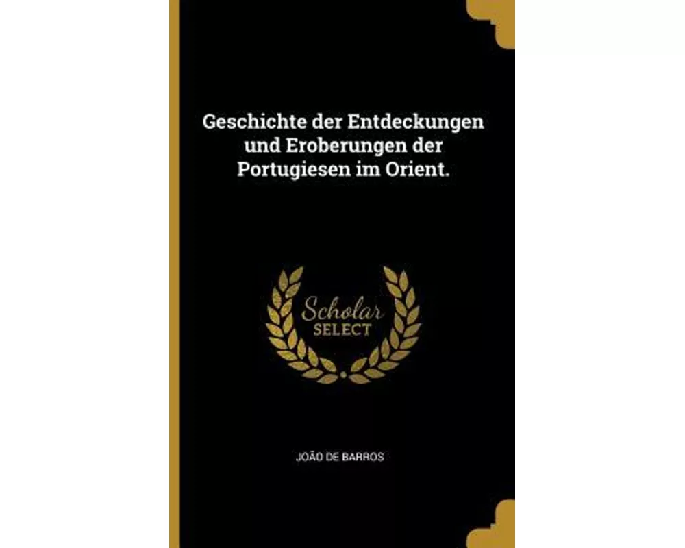 Geschichte Der Entdeckungen Und Eroberungen Der Portugiesen Im Orient