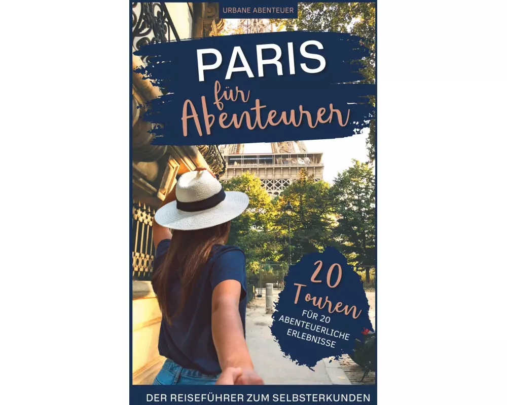 Paris für Abenteurer - Der Reiseführer zum Selbsterkunden: 20 Touren für 20 abenteuerliche Erlebnisse