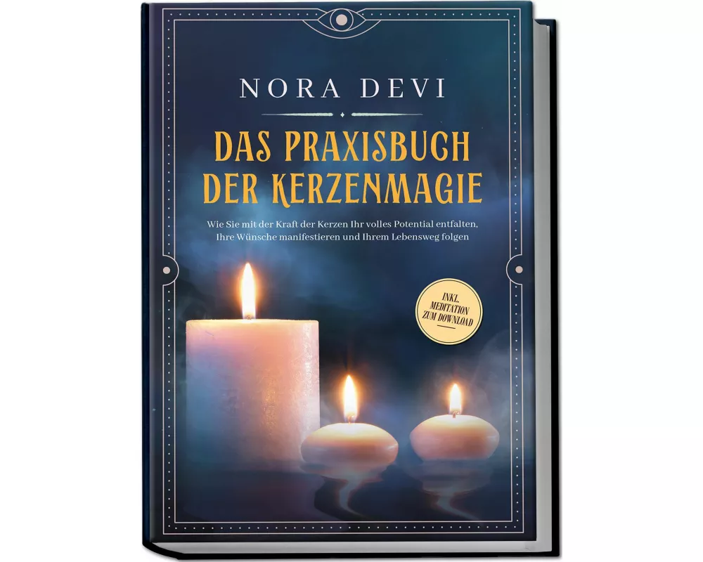 Das Praxisbuch der Kerzenmagie: Wie Sie mit der Kraft der Kerzen Ihr volles Potential entfalten, Ihre Wünsche manifestieren und Ihrem Lebensweg folgen