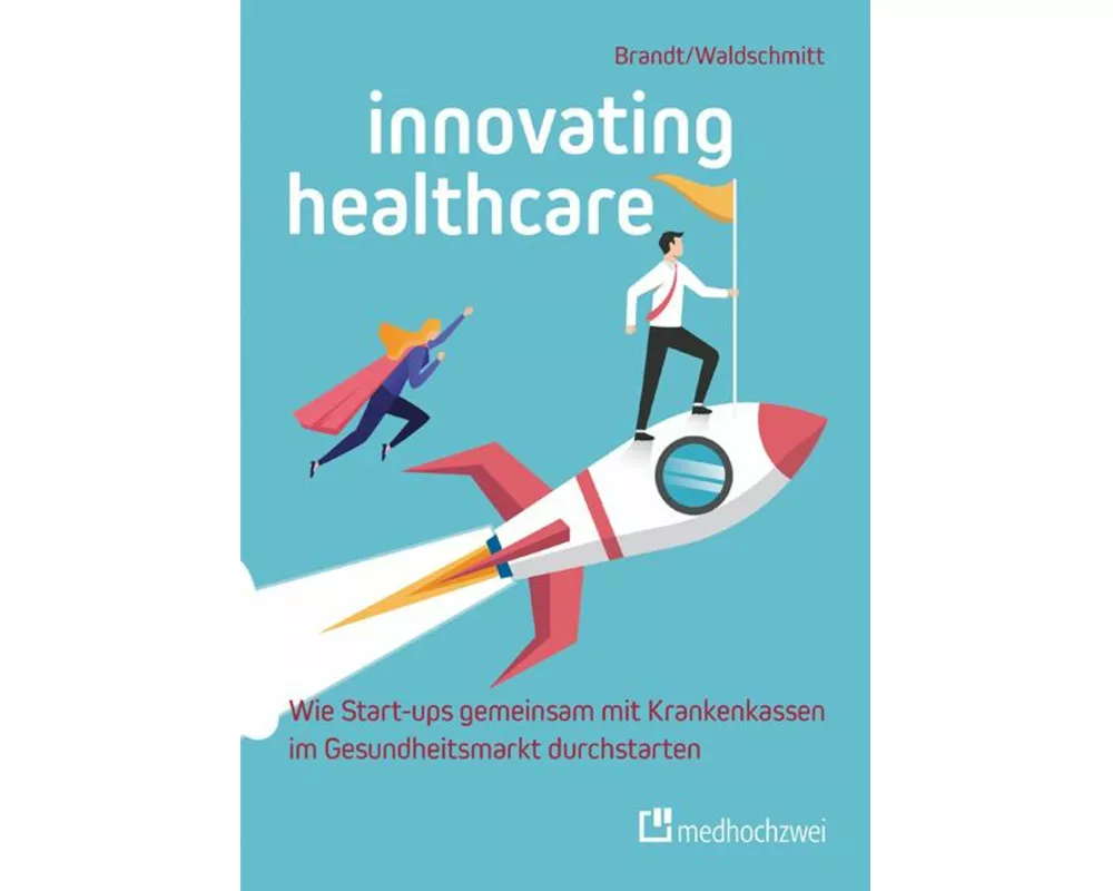 Innovating Healthcare - Wie Start-ups gemeinsam mit Krankenkassen im Gesundheitsmarkt durchstarten