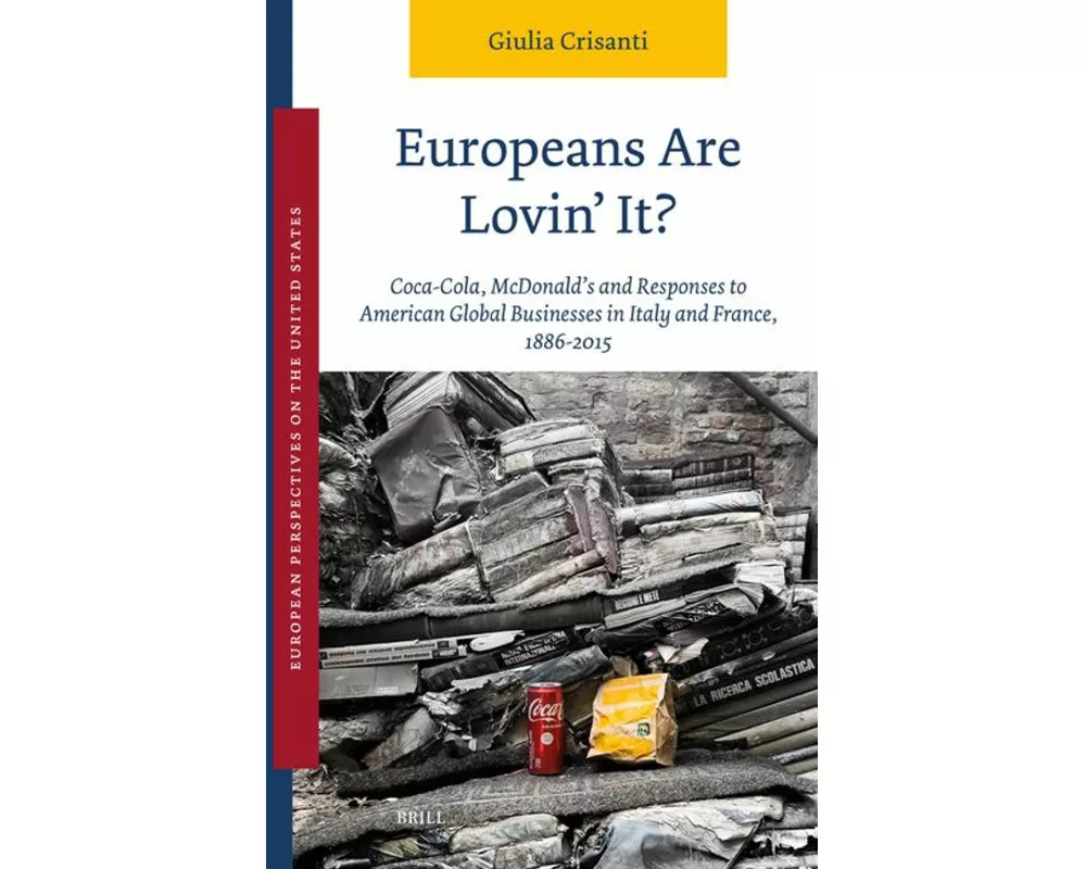 Europeans Are Lovin' It? Coca-Cola, McDonald's and Responses to American Global Businesses in Italy and France, 1886-2015