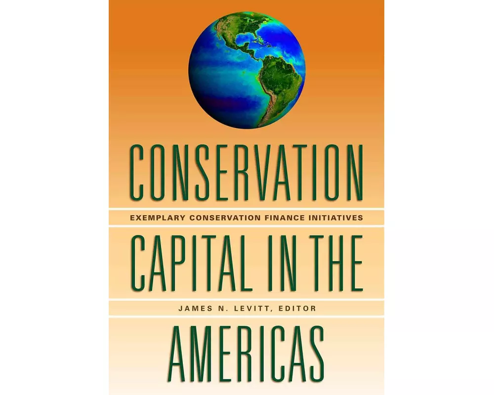 Conservation Capital in the Americas - Exemplary Conservation Finance Initiatives