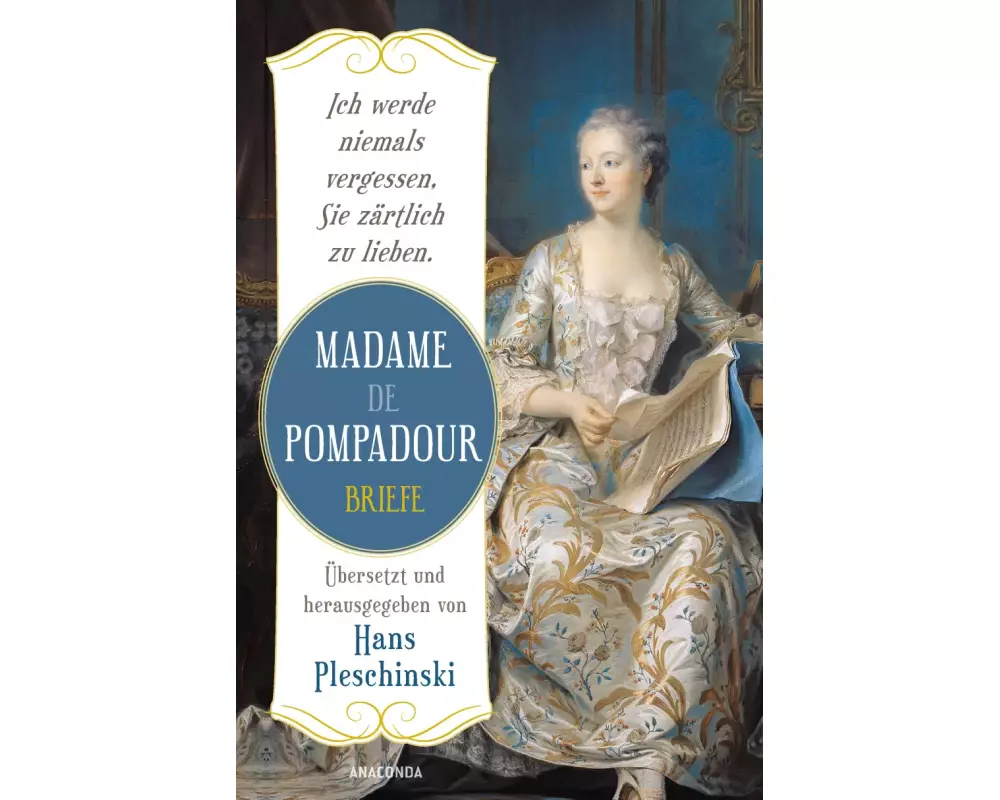 Ich werde niemals vergessen, Sie zärtlich zu lieben: Madame de Pompadour. Briefe