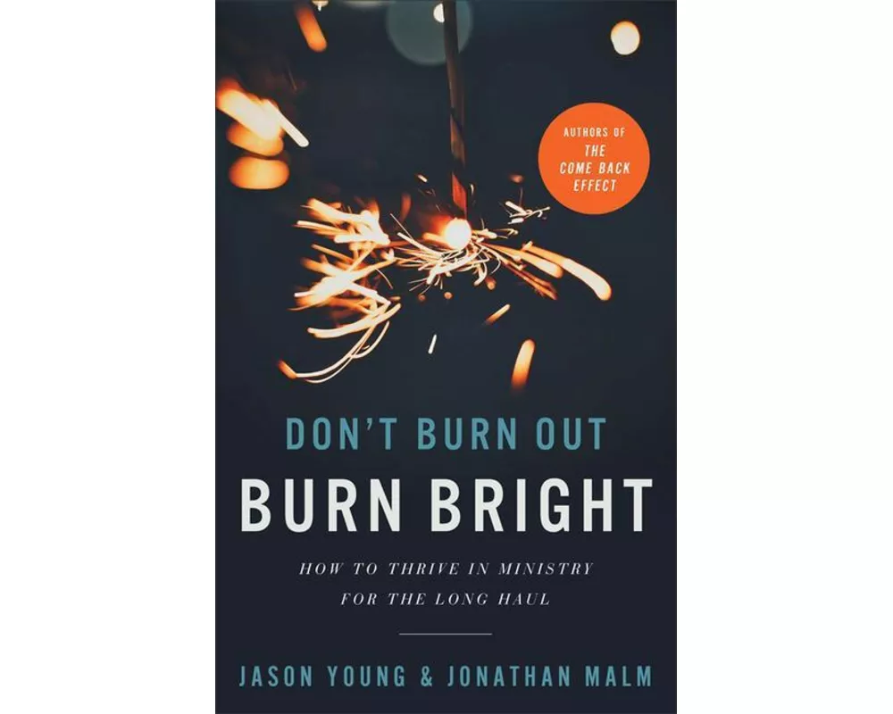 Don`t Burn Out, Burn Bright – How to Thrive in Ministry for the Long Haul