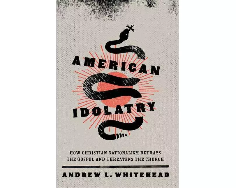 American Idolatry - How Christian Nationalism Betrays the Gospel and Threatens the Church