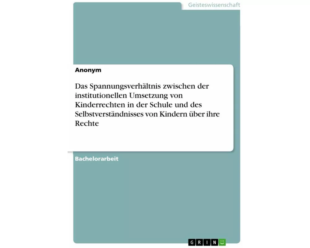 Das Spannungsverhältnis zwischen der institutionellen Umsetzung von Kinderrechten in der Schule und des Selbstverständnisses von Kindern über ihre Rec