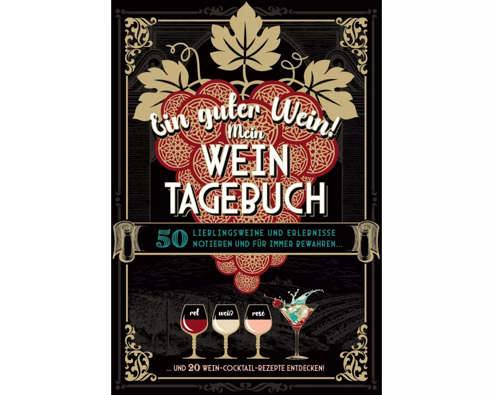 Ein guter Wein! Mein Weintagebuch - Das Notizbuch rund um deine Lieblingsweine und ein schönes Geschenk für alle Weinliebhaber! Plus 20 feine Cocktail