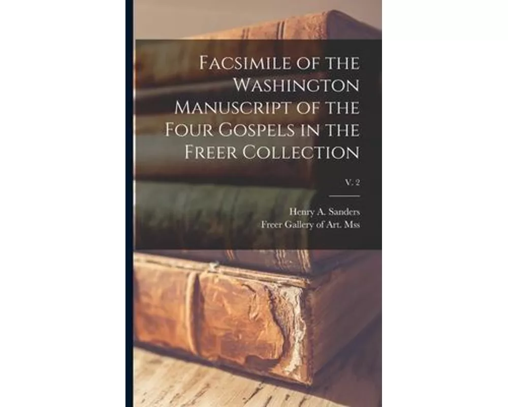 Facsimile of the Washington Manuscript of the Four Gospels in the Freer Collection; v. 2